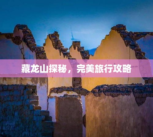 藏龍山探秘，完美旅行攻略