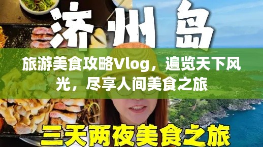 旅游美食攻略Vlog，遍覽天下風(fēng)光，盡享人間美食之旅