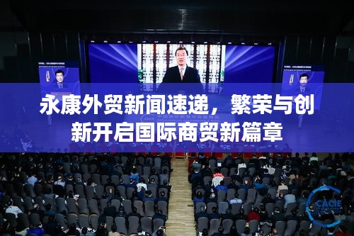 永康外貿(mào)新聞速遞，繁榮與創(chuàng)新開啟國際商貿(mào)新篇章