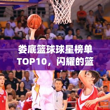 婁底籃球球星榜單TOP10，閃耀的籃球巨星排名揭曉！
