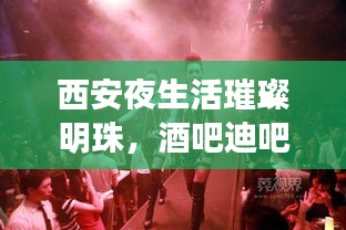 西安夜生活璀璨明珠，酒吧迪吧排名前十必去之地