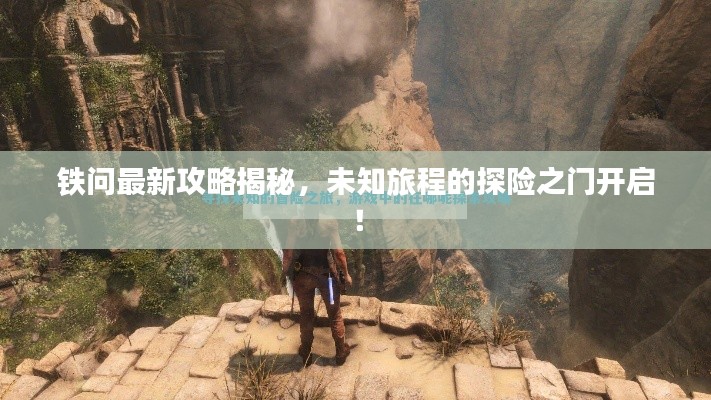 鐵問最新攻略揭秘，未知旅程的探險(xiǎn)之門開啟！
