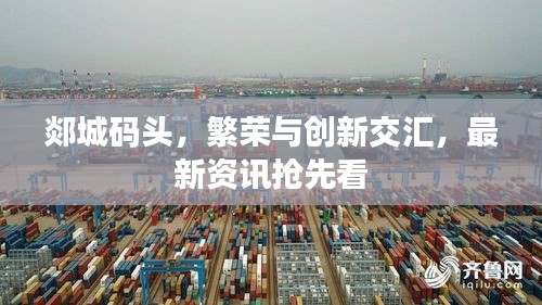 郯城碼頭，繁榮與創(chuàng)新交匯，最新資訊搶先看