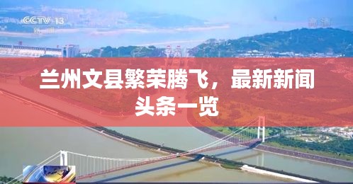 蘭州文縣繁榮騰飛，最新新聞?lì)^條一覽