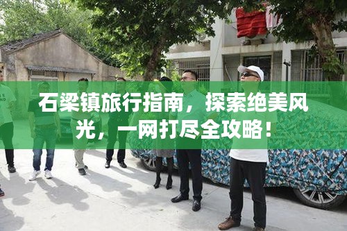 石梁鎮(zhèn)旅行指南，探索絕美風光，一網(wǎng)打盡全攻略！