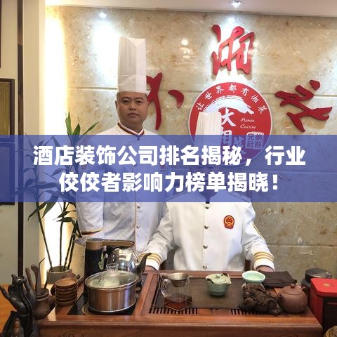 酒店裝飾公司排名揭秘，行業(yè)佼佼者影響力榜單揭曉！