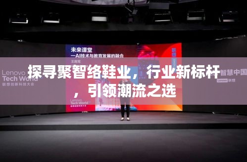 探尋聚智絡(luò)鞋業(yè)，行業(yè)新標(biāo)桿，引領(lǐng)潮流之選