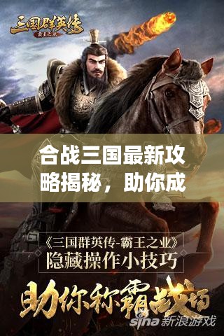 合戰(zhàn)三國(guó)最新攻略揭秘，助你成為戰(zhàn)場(chǎng)霸主！