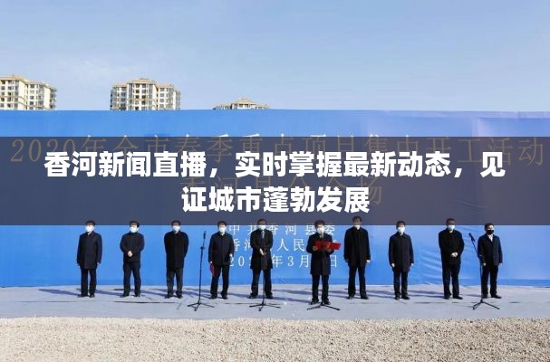 香河新聞直播，實(shí)時(shí)掌握最新動(dòng)態(tài)，見(jiàn)證城市蓬勃發(fā)展
