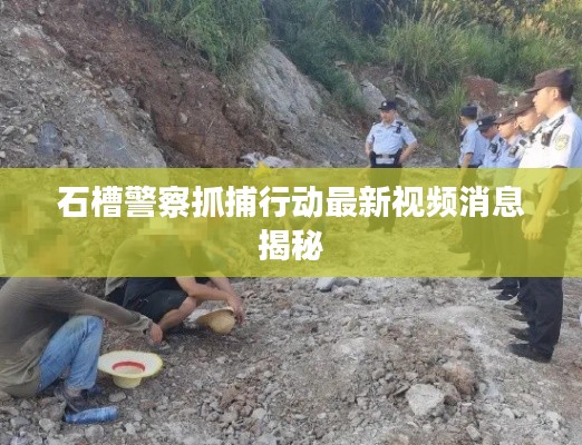 石槽警察抓捕行動(dòng)最新視頻消息揭秘