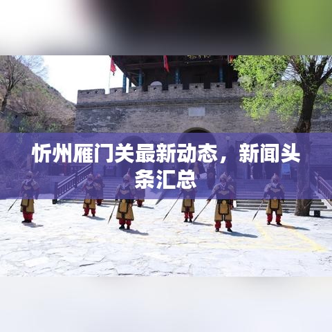 忻州雁門關(guān)最新動態(tài)，新聞頭條匯總