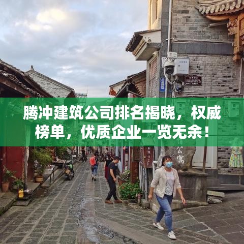 騰沖建筑公司排名揭曉，權(quán)威榜單，優(yōu)質(zhì)企業(yè)一覽無余！