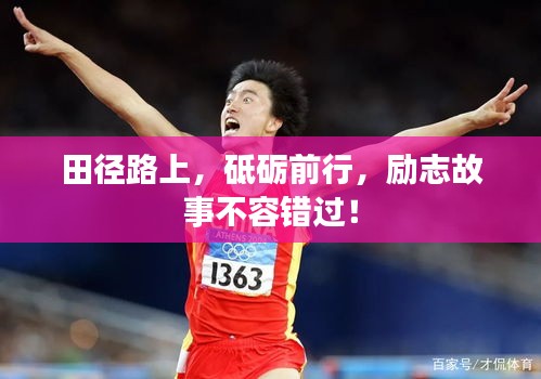 田徑路上，砥礪前行，勵(lì)志故事不容錯(cuò)過！