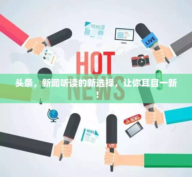 頭條，新聞聽(tīng)讀的新選擇，讓你耳目一新！