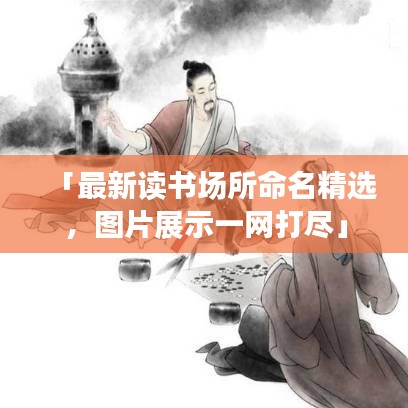「最新讀書場所命名精選，圖片展示一網(wǎng)打盡」