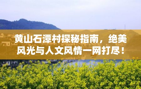 黃山石潭村探秘指南，絕美風光與人文風情一網打盡！