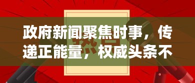 政府新聞聚焦時事，傳遞正能量，權(quán)威頭條不容錯過