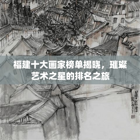 福建十大畫(huà)家榜單揭曉，璀璨藝術(shù)之星的排名之旅