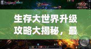 生存大世界升級(jí)攻略大揭秘，最新指南助你飛速成長(zhǎng)！