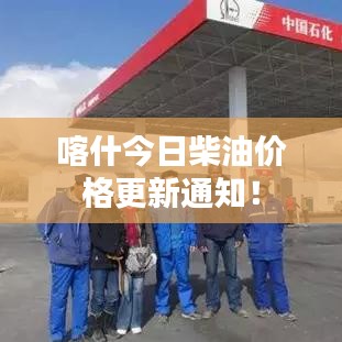 喀什今日柴油價格更新通知！