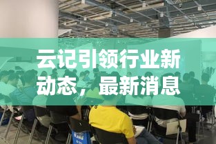 云記引領(lǐng)行業(yè)新動(dòng)態(tài)，最新消息揭秘變革趨勢(shì)