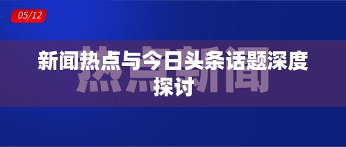 新聞熱點(diǎn)與今日頭條話題深度探討