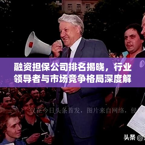 融資擔(dān)保公司排名揭曉，行業(yè)領(lǐng)導(dǎo)者與市場競爭格局深度解析