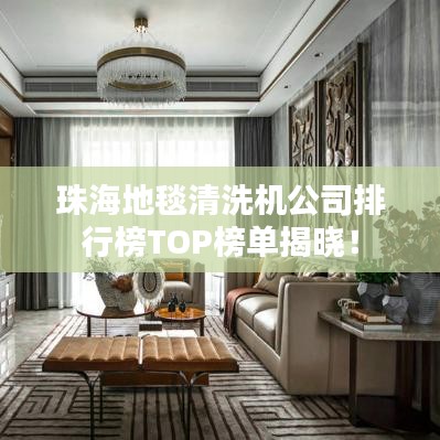 珠海地毯清洗機(jī)公司排行榜TOP榜單揭曉！
