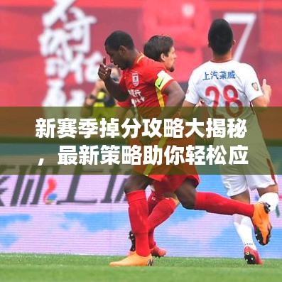 新賽季掉分攻略大揭秘，最新策略助你輕松應(yīng)對(duì)！