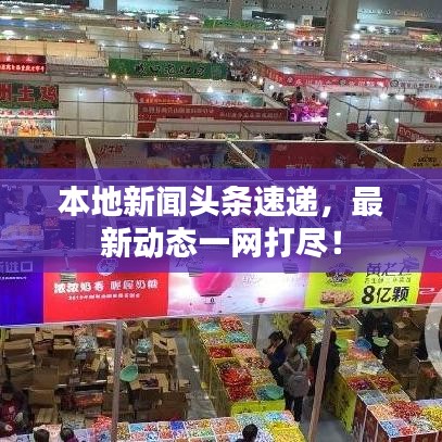 本地新聞?lì)^條速遞，最新動(dòng)態(tài)一網(wǎng)打盡！
