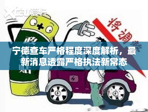寧德查車嚴格程度深度解析，最新消息透露嚴格執(zhí)法新常態(tài)