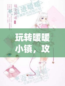 玩轉(zhuǎn)暖暖小鎮(zhèn)，攻略、技巧一網(wǎng)打盡，百度助力暢游無(wú)憂！