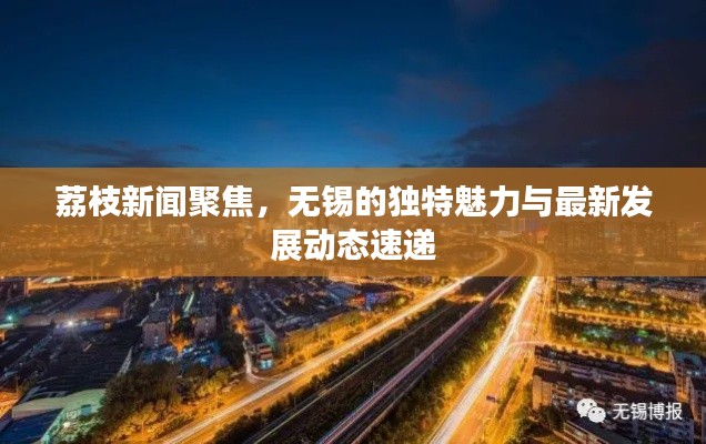 荔枝新聞聚焦，無錫的獨特魅力與最新發(fā)展動態(tài)速遞