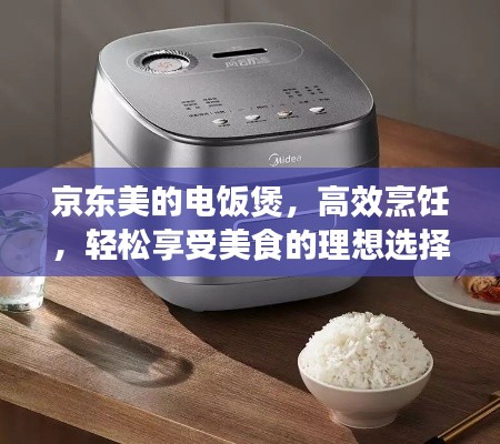 京東美的電飯煲，高效烹飪，輕松享受美食的理想選擇