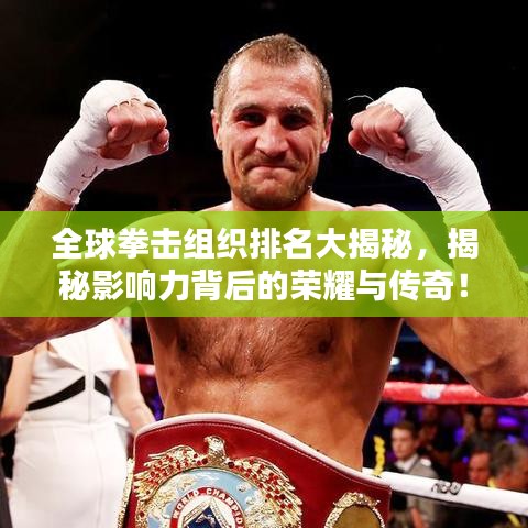全球拳擊組織排名大揭秘，揭秘影響力背后的榮耀與傳奇！