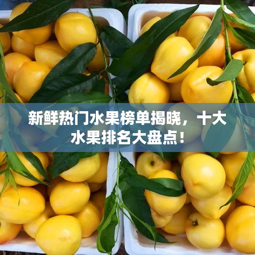 新鮮熱門水果榜單揭曉，十大水果排名大盤點(diǎn)！
