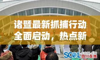 諸暨最新抓捕行動(dòng)全面啟動(dòng)，熱點(diǎn)新聞?lì)^條速遞