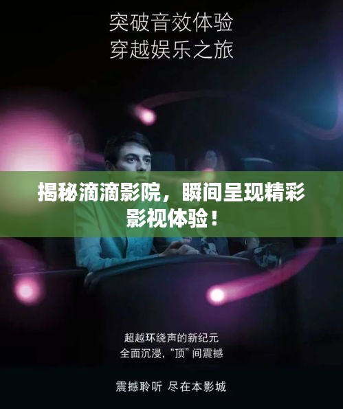 揭秘滴滴影院，瞬間呈現精彩影視體驗！