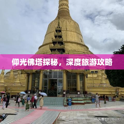 仰光佛塔探秘，深度旅游攻略
