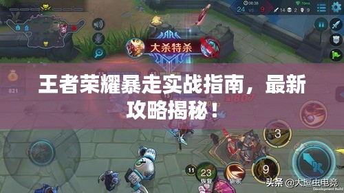 王者榮耀暴走實戰(zhàn)指南，最新攻略揭秘！