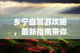 鄉(xiāng)寧自駕游攻略，最新指南帶你暢游勝地！