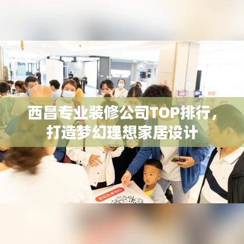 西昌專業(yè)裝修公司TOP排行，打造夢(mèng)幻理想家居設(shè)計(jì)