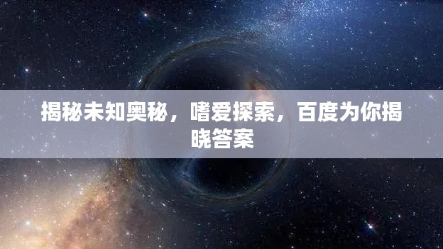 揭秘未知奧秘，嗜愛探索，百度為你揭曉答案