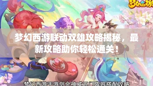 夢(mèng)幻西游聯(lián)動(dòng)雙雄攻略揭秘，最新攻略助你輕松通關(guān)！