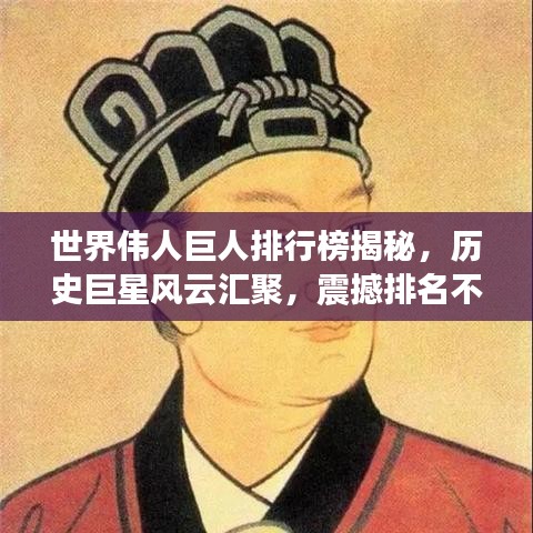 世界偉人巨人排行榜揭秘，歷史巨星風(fēng)云匯聚，震撼排名不容錯(cuò)過！