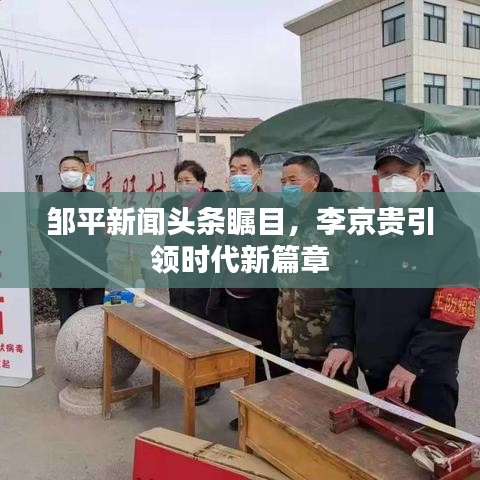 鄒平新聞?lì)^條矚目，李京貴引領(lǐng)時(shí)代新篇章