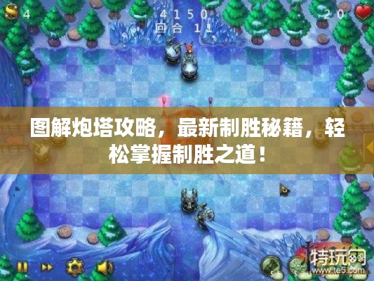 圖解炮塔攻略，最新制勝秘籍，輕松掌握制勝之道！
