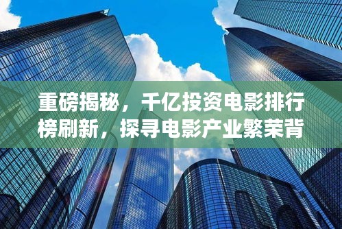 重磅揭秘，千億投資電影排行榜刷新，探尋電影產(chǎn)業(yè)繁榮背后的變遷故事